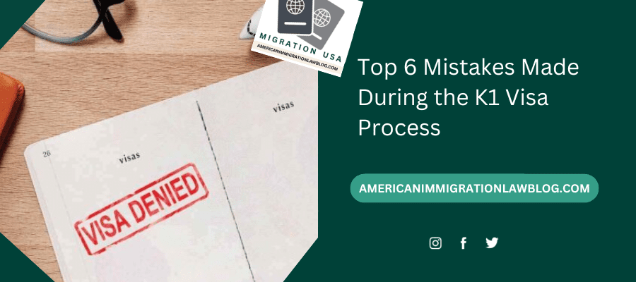 Top 6 Mistakes Made During the K1 Visa Process
