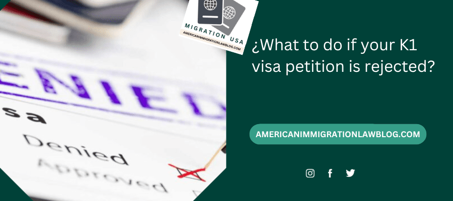 ¿What to do if your K1 visa petition is rejected?